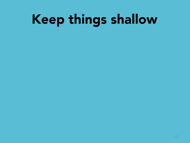 Keep things shallow

107	  
