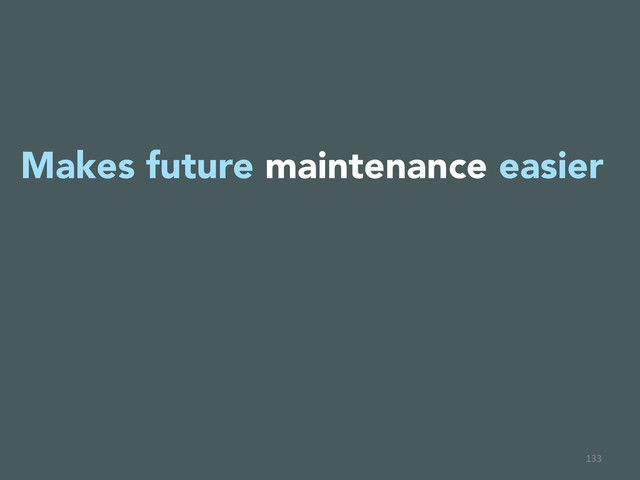 133	  
Makes future maintenance easier

