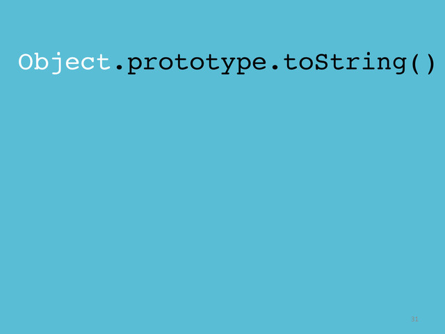 Object.prototype.toString()!
	  
	  
	  
	  
31	  
