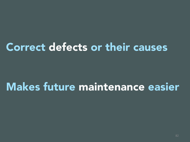 82	  
Correct defects or their causes

Makes future maintenance easier


