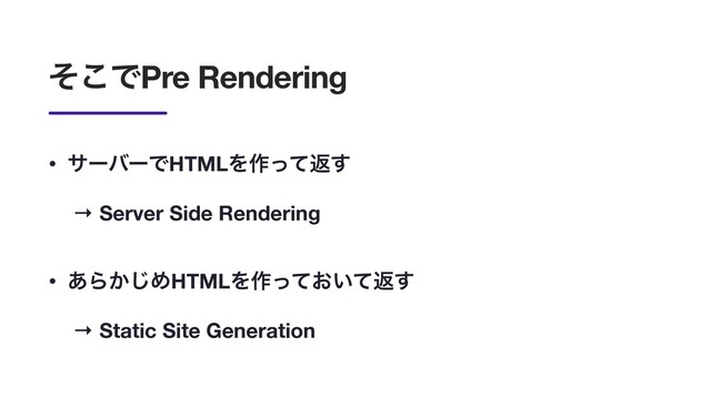 ͦ͜ͰPre Rendering
• αʔόʔͰHTMLΛ࡞ͬͯฦ͢
→ Server Side Rendering
• ͋Β͔͡ΊHTMLΛ࡞͓͍ͬͯͯฦ͢
→ Static Site Generation
