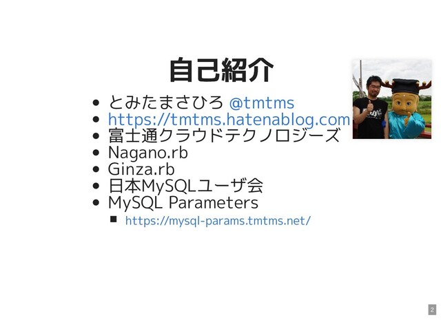 自己紹介
自己紹介
とみたまさひろ
富士通クラウドテクノロジーズ
Nagano.rb
Ginza.rb
日本MySQLユーザ会
MySQL Parameters
@tmtms
https://tmtms.hatenablog.com
https://mysql-params.tmtms.net/
2
