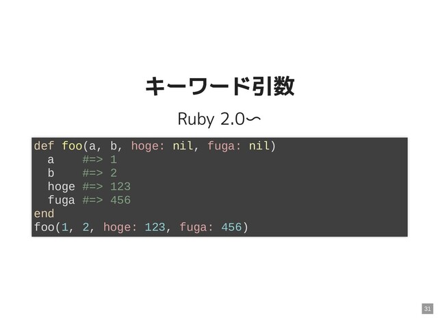 キーワード引数
キーワード引数
Ruby 2.0〜
def foo(a, b, hoge: nil, fuga: nil)
a #=> 1
b #=> 2
hoge #=> 123
fuga #=> 456
end
foo(1, 2, hoge: 123, fuga: 456)
31
