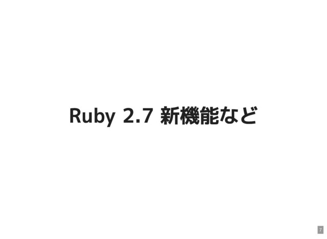 Ruby 2.7 新機能など
Ruby 2.7 新機能など
7
