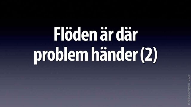 Jonas Söderström • 2023
Flöden är där
problem händer (2)
