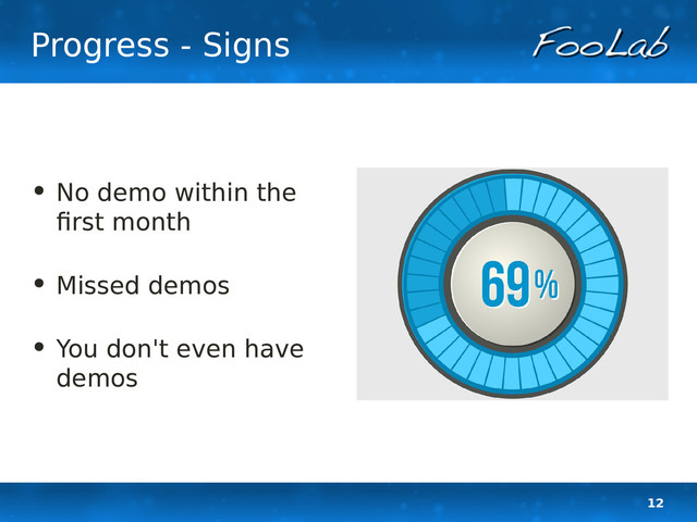 12
Progress - Signs
• No demo within the
first month
• Missed demos
• You don't even have
demos
