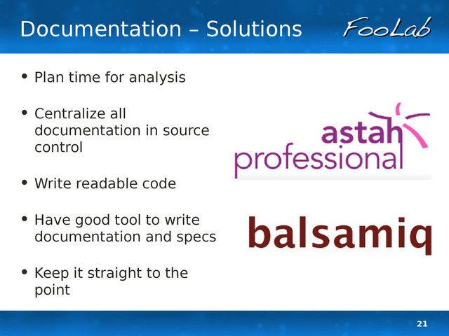 21
Documentation – Solutions
• Plan time for analysis
• Centralize all
documentation in source
control
• Write readable code
• Have good tool to write
documentation and specs
• Keep it straight to the
point
