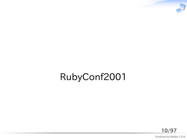 Powered by Rabbit 1.0.4
　
RubyConf2001
10/97

