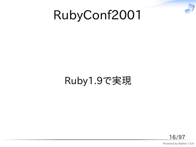 Powered by Rabbit 1.0.4
RubyConf2001
Ruby1.9で実現
16/97

