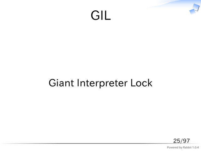 Powered by Rabbit 1.0.4
GIL
Giant Interpreter Lock
25/97
