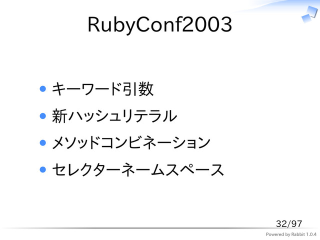 Powered by Rabbit 1.0.4
RubyConf2003
キーワード引数
新ハッシュリテラル
メソッドコンビネーション
セレクターネームスペース
32/97
