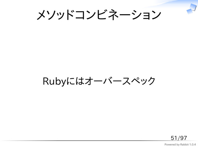 Powered by Rabbit 1.0.4
メソッドコンビネーション
Rubyにはオーバースペック
51/97
