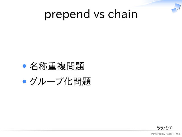 Powered by Rabbit 1.0.4
prepend vs chain
名称重複問題
グループ化問題
55/97
