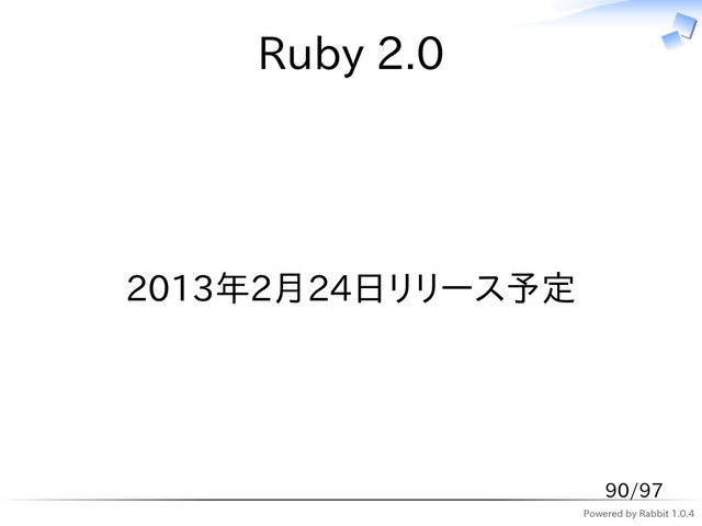 Powered by Rabbit 1.0.4
Ruby 2.0
2013年2月24日リリース予定
90/97
