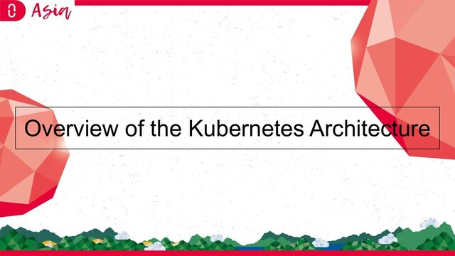 Overview of the Kubernetes Architecture
