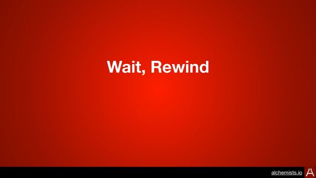 Wait, Rewind
