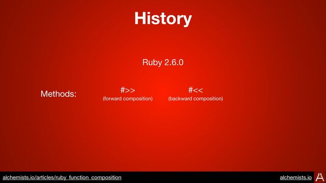 History
Ruby 2.6.0
Methods: #>> #<<
https://www.alchemists.io/articles/ruby_function_composition
(forward composition) (backward composition)
