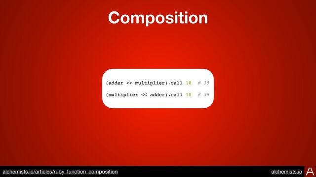 Composition
https://www.alchemists.io/articles/ruby_function_composition
(adder >> multiplier).call 10 # 39
(multiplier << adder).call 10 # 39
