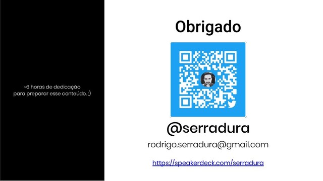 @serradura
rodrigo.serradura@gmail.com
~6 horas de dedicação
para preparar esse conteúdo. ;)
https://speakerdeck.com/serradura
