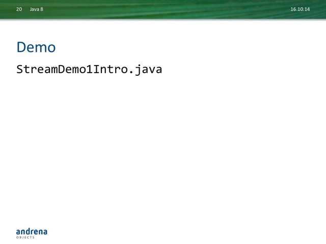Demo	  
StreamDemo1Intro.java	  
16.10.14	  
Java	  8	  
20	  
