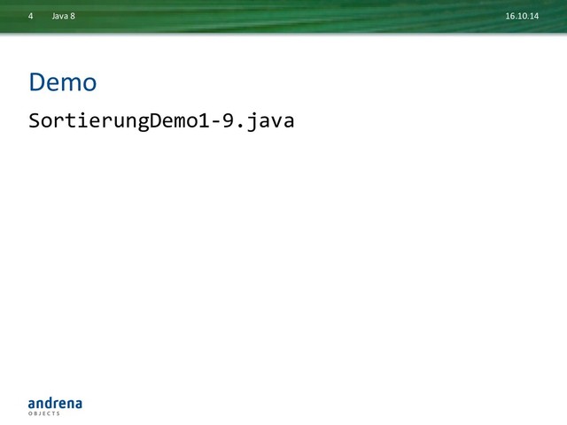 Demo	  
SortierungDemo1-­‐9.java	  
16.10.14	  
Java	  8	  
4	  
