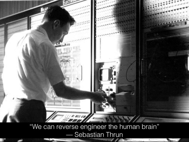 “We can reverse engineer the human brain”
— Sebastian Thrun
