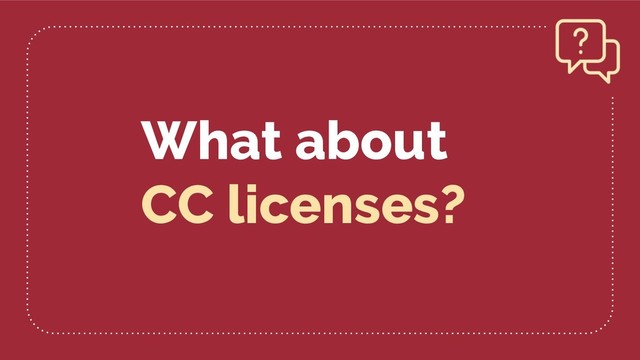 What about
CC licenses?
