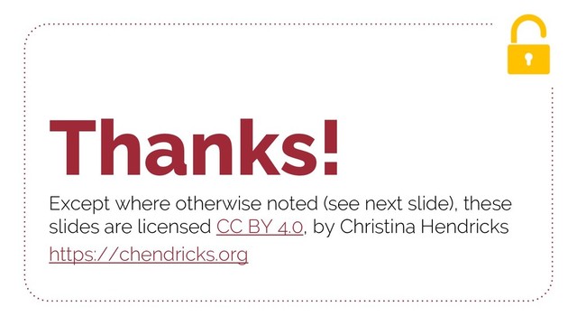 Thanks!
Except where otherwise noted (see next slide), these
slides are licensed CC BY 4.0, by Christina Hendricks
https://chendricks.org
