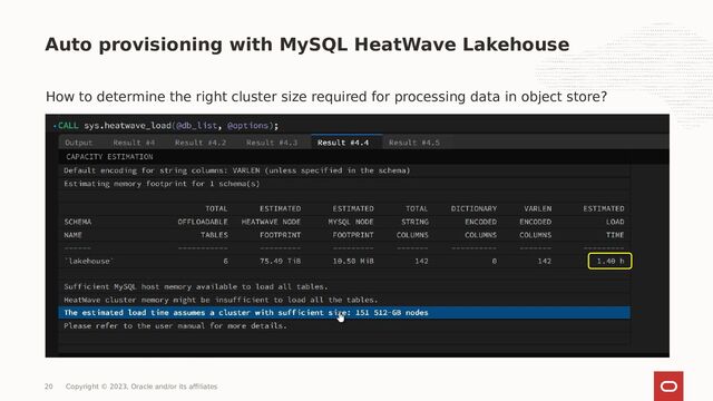 Auto provisioning with MySQL HeatWave Lakehouse
How to determine the right cluster size required for processing data in object store?
20 Copyright © 2023, Oracle and/or its affiliates
