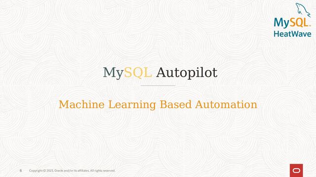 8 Copyright © 2023, Oracle and/or its affiliates. All rights reserved.
MySQL Autopilot
8
Machine Learning Based Automation
