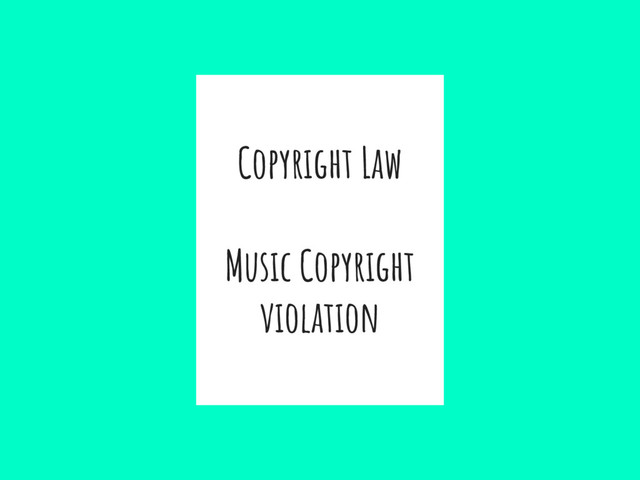 Copyright Law
Music Copyright
violation
