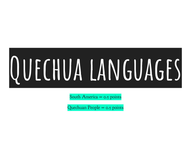 Quechua languages
South America = 0.5 points
Quechuan People = 0.5 points
