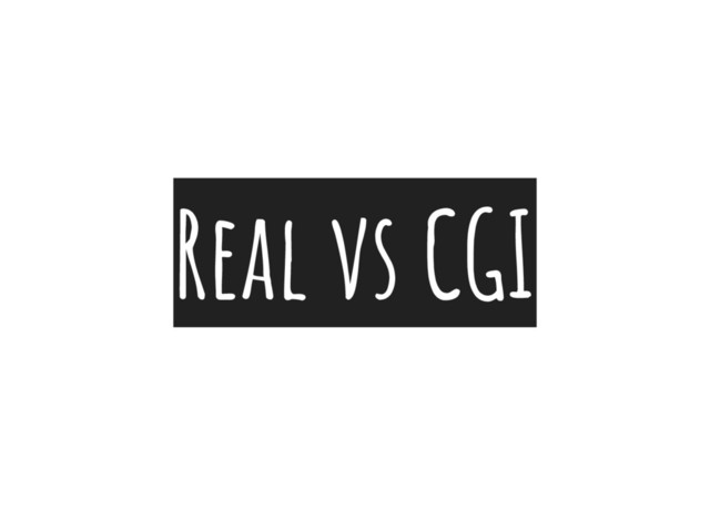 Real vs CGI
