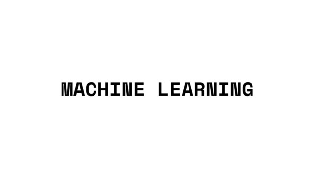 MACHINE LEARNING
