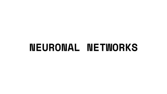 NEURONAL NETWORKS
