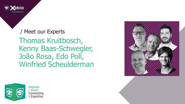 / Meet our Experts
Thomas Kruitbosch,
Kenny Baas-Schwegler,
João Rosa, Edo Poll,
Winfried Scheulderman
Webinar
/ Week
Connecting
\ Expertise

