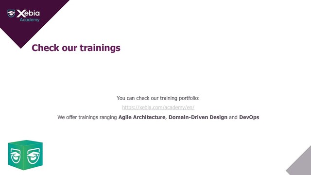 Check our trainings
You can check our training portfolio:
https://xebia.com/academy/en/
We offer trainings ranging Agile Architecture, Domain-Driven Design and DevOps
