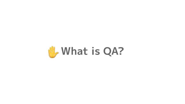 What is QA?
