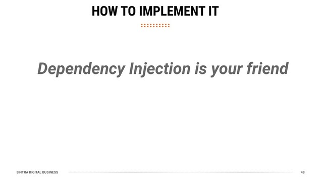 SINTRA DIGITAL BUSINESS 48
HOW TO IMPLEMENT IT
Dependency Injection is your friend
