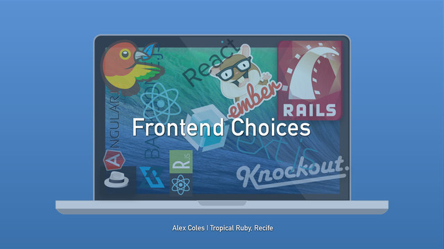 Alex Coles | Tropical Ruby, Recife
Frontend Choices

