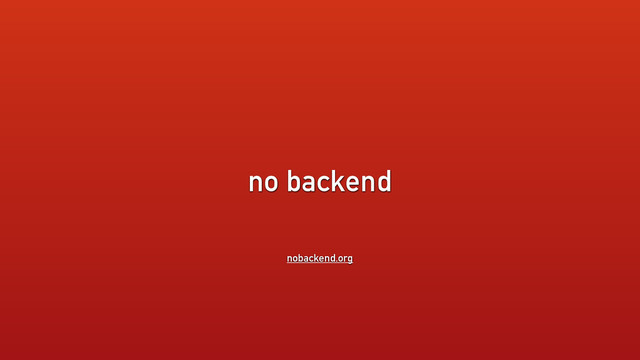 no backend
nobackend.org
