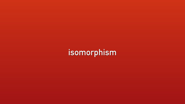 isomorphism
