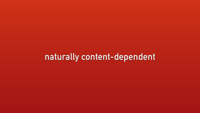 naturally content-dependent

