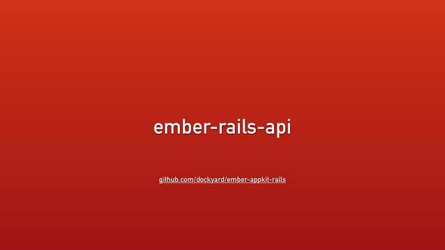 ember-rails-api
github.com/dockyard/ember-appkit-rails
