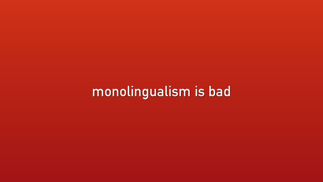 monolingualism is bad
