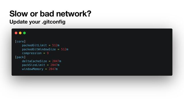 Slow or bad network?
Update your .gitcon
fi
g
