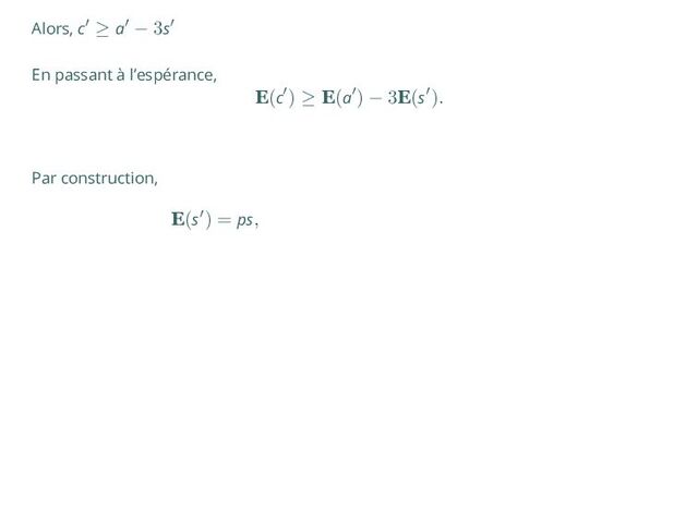 Alors, c′ ≥ a′ − 3s′
En passant à l’espérance,
E(c′) ≥ E(a′) − 3E(s′).
Par construction,
E(s′) = ps,
