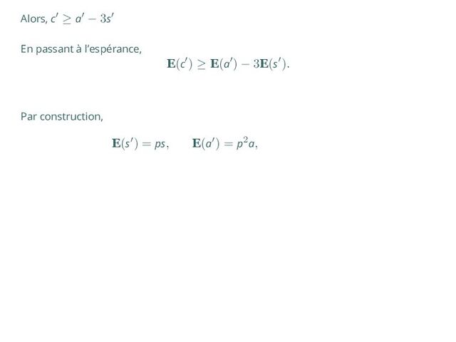 Alors, c′ ≥ a′ − 3s′
En passant à l’espérance,
E(c′) ≥ E(a′) − 3E(s′).
Par construction,
E(s′) = ps, E(a′) = p2a,
