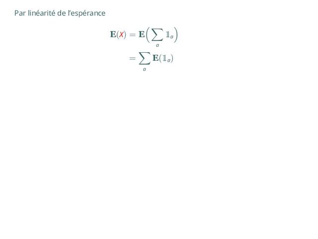 Par linéarité de l’espérance
E(X) = E
( ∑
a

a
)
=
∑
a
E(
a
)
