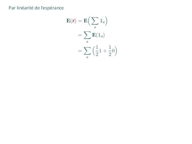 Par linéarité de l’espérance
E(X) = E
( ∑
a

a
)
=
∑
a
E(
a
)
=
∑
a
(
1
2
1 +
1
2
0
)
